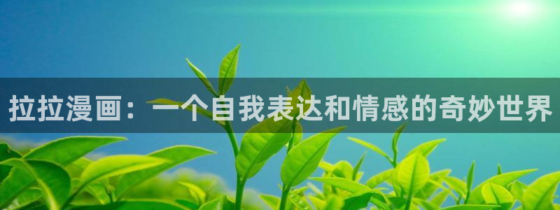 养敌为患奇漫屋漫画：拉拉漫画：一个自我表达和情感的奇妙世界